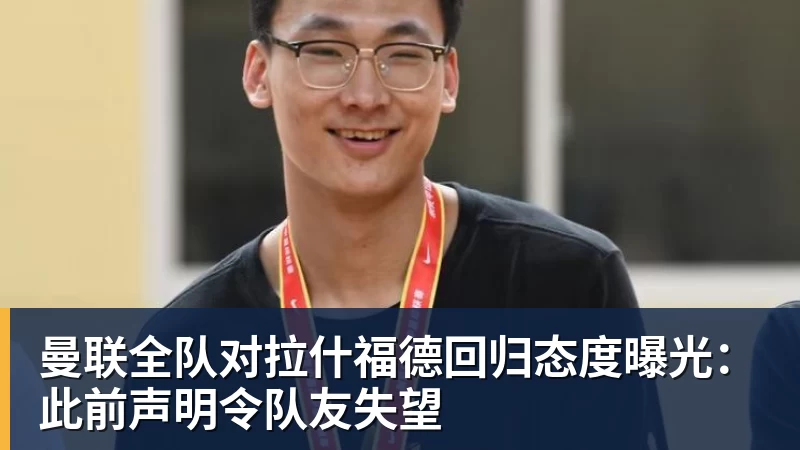 曼联全队对拉什福德回归态度曝光：此前声明令队友失望