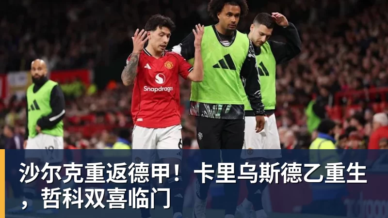 沙尔克重返德甲！卡里乌斯德乙重生，哲科双喜临门