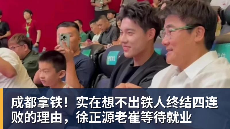 成都拿铁！实在想不出铁人终结四连败的理由，徐正源老崔等待就业