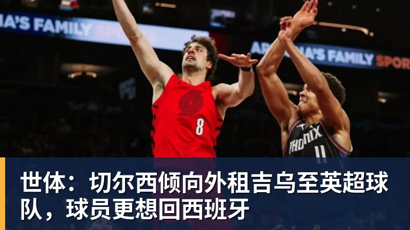 世体：切尔西倾向外租吉乌至英超球队，球员更想回西班牙