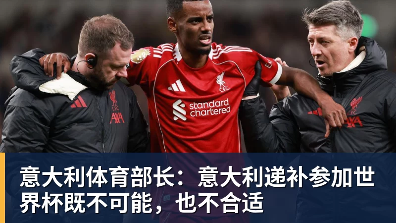 意大利体育部长：意大利递补参加世界杯既不可能，也不合适