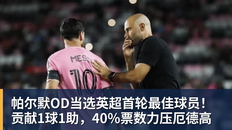 帕尔默OD当选英超首轮最佳球员！贡献1球1助，40%票数力压厄德高