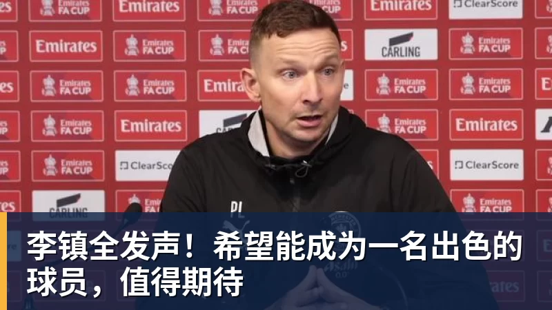 李镇全发声！希望能成为一名出色的球员，值得期待