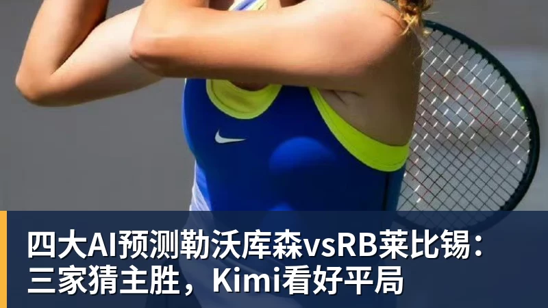四大AI预测勒沃库森vsRB莱比锡：三家猜主胜，Kimi看好平局