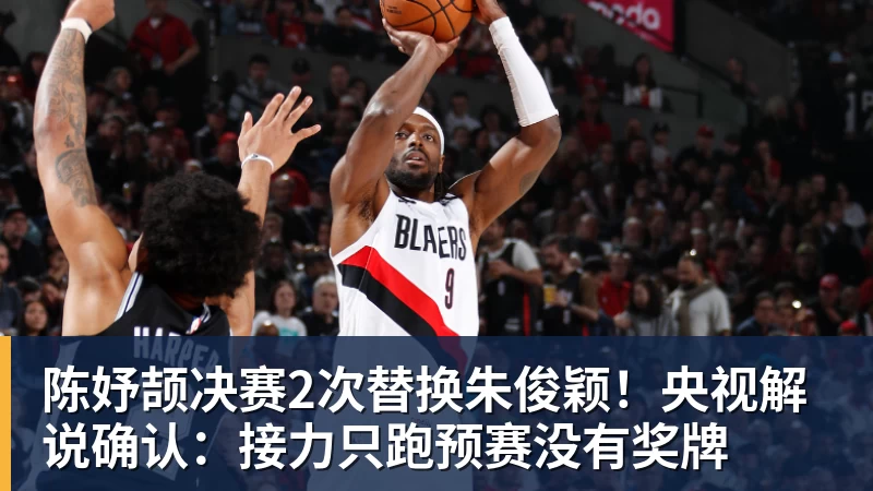 陈妤颉决赛2次替换朱俊颖！央视解说确认：接力只跑预赛没有奖牌