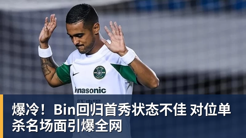 爆冷！Bin回归首秀状态不佳 对位单杀名场面引爆全网