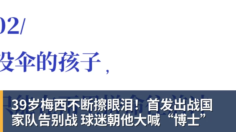 39岁梅西不断擦眼泪！首发出战国家队告别战 球迷朝他大喊“博士”