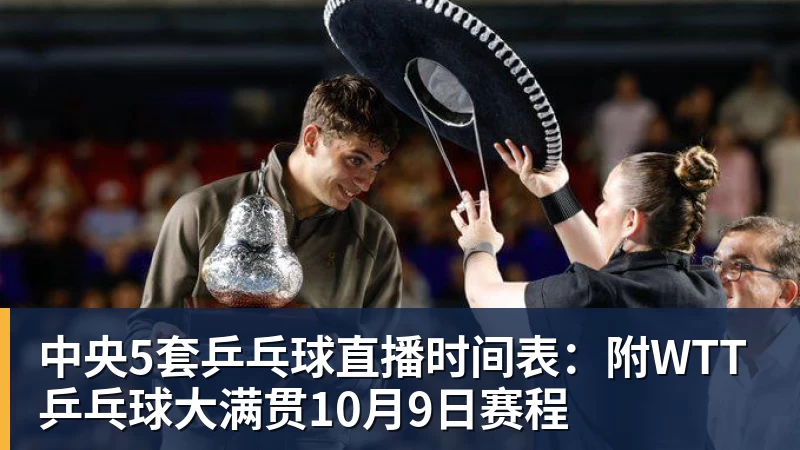 中央5套乒乓球直播时间表：附WTT乒乓球大满贯10月9日赛程