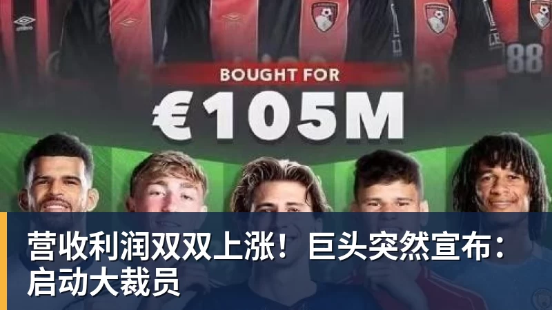 营收利润双双上涨！巨头突然宣布：启动大裁员